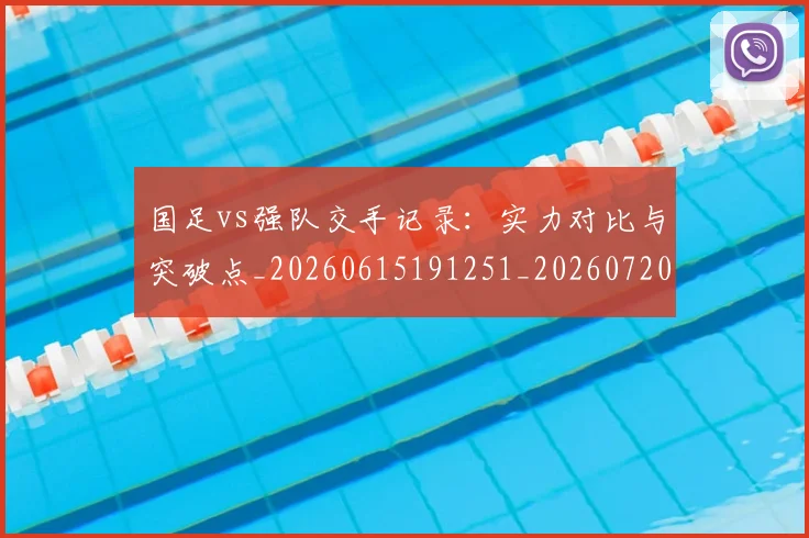 国足vs强队交手记录:实力对比与突破点_20260615191251_20260720180446