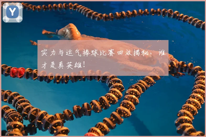实力与运气棒球比赛回放揭秘，谁才是真英雄！