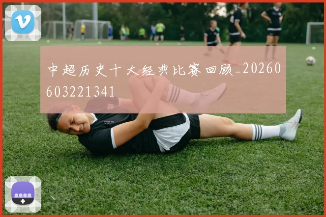 中超历史十大经典比赛回顾_20260603221341