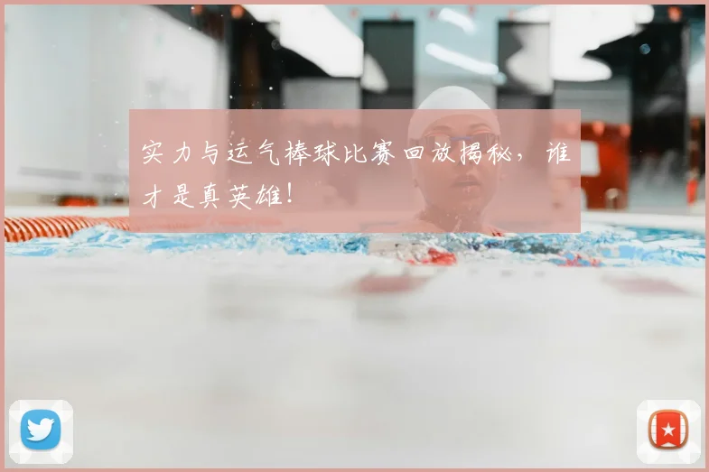 实力与运气棒球比赛回放揭秘,谁才是真英雄!