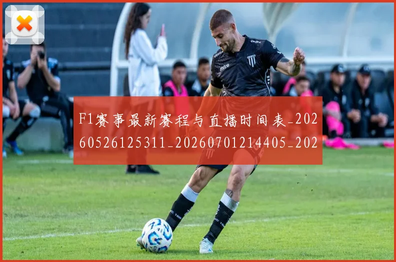 F1赛事最新赛程与直播时间表_20260526125311_20260701214405_20260713233821