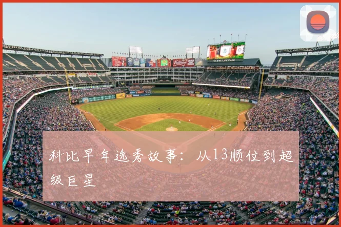 科比早年选秀故事：从13顺位到超级巨星