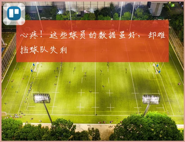心疼！这些球员的数据虽好，却难挡球队失利