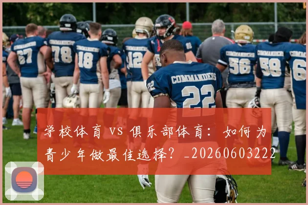 学校体育 vs 俱乐部体育:如何为青少年做最佳选择?_20260603222024